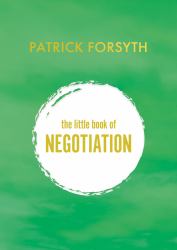 The Little Book of Negotiation : How to Get What You Want