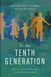 To the Tenth Generation : God's Heart for Your Family, Far into the Future