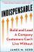 Indispensable : Build and Lead a Company Customers Can't Live Without