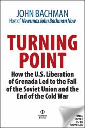 Turning Point : How the U. S. Liberation of Grenada Led to the Fall of the Soviet Union and the End of the Cold War