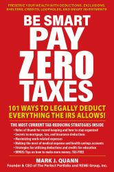 Be Smart and Pay Zero Taxes : 101 Ways to Legally Deduct Everything the IRS Allows!