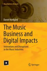 The Music Business and Digital Impacts : Innovations and Disruptions in the Music Industries