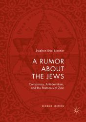 A Rumor about the Jews : Conspiracy, Anti-Semitism, and the Protocols of Zion