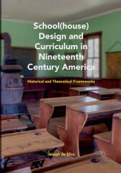 School(house) Design and Curriculum in Nineteenth Century America : Historical and Theoretical Frameworks