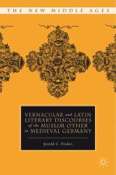 Vernacular and Latin Literary Discourses of the Muslim Other in Medieval Germany