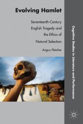 Evolving Hamlet : Seventeenth-Century English Tragedy and the Ethics of Natural Selection