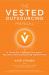 The Vested Outsourcing Manual : A Guide for Creating Successful Business and Outsourcing Agreements