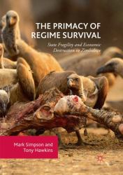 The Primacy of Regime Survival : State Fragility and Economic Destruction in Zimbabwe