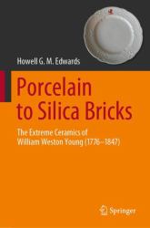 Porcelain to Silica Bricks : The Extreme Ceramics of William Weston Young (1776-1847)