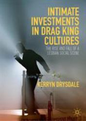 Intimate Investments in Drag King Cultures : The Rise and Fall of a Lesbian Social Scene