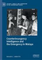 Counterinsurgency Intelligence and the Emergency in Malaya, 1945-1960