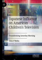 Japanese Influence on American Children's Television : Transforming Saturday Morning