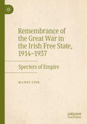 Remembrance of the Great War in the Irish Free State, 1914-1937 : Specters of Empire