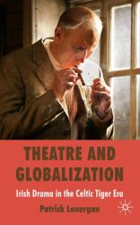 Theatre and Globalization : Irish Drama in the Celtic Tiger Era