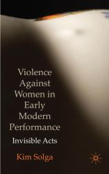 Violence Against Women in Early Modern Performance : Invisible Acts