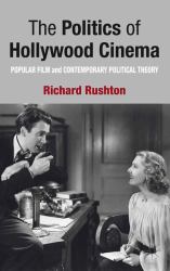 The Politics of Hollywood Cinema : Popular Film and Contemporary Political Theory