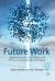 Future Work : How Businesses Can Adapt and Thrive in the New World of Work