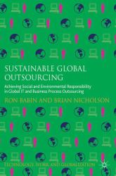 Sustainable Global Outsourcing : Achieving Social and Environmental Responsibility in Global IT and Business Process Outsourcing