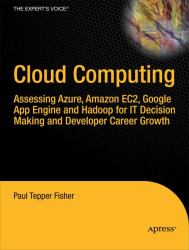 Cloud Computing : Assessing Azure, Amazon EC2, Google App Engine and Hadoop for IT Decision Making and Developer Career Growth