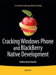 Cracking Windows Phone and BlackBerry Native Development : Cross-Platform Mobile Apps Without the Kludge