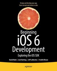 Beginning Ios 6 Development : Exploring the Ios Sdk