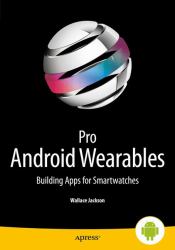 Pro Android Wearables : Building Apps for Smartwatches and Other Wearables