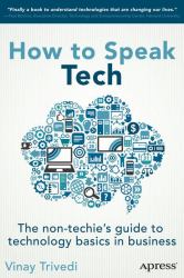 How to Speak Tech : The Non-Techie's Guide to Technology Basics in Business