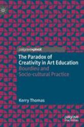 The Paradox of Creativity in Art Education : Bourdieu and Socio-Cultural Practice