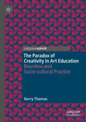 The Paradox of Creativity in Art Education : Bourdieu and Socio-Cultural Practice