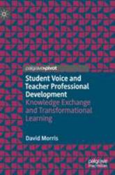 Student Voice and Teacher Professional Development : Knowledge Exchange and Transformational Learning