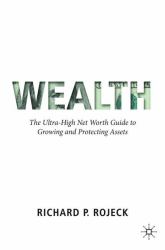 Wealth : The Ultra-High Net Worth Guide to Growing and Protecting Assets