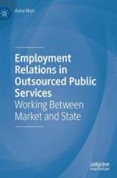 Employment Relations in Outsourced Public Services : Working Between Market and State