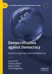 Democratisation Against Democracy : How EU Foreign Policy Fails the Middle East