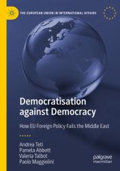 Democratisation Against Democracy : How EU Foreign Policy Fails the Middle East