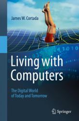 Living with Computers : The Digital World of Today and Tomorrow