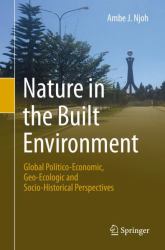 Nature in the Built Environment : Global Politico-Economic, Geo-Ecologic and Socio-Historical Perspectives