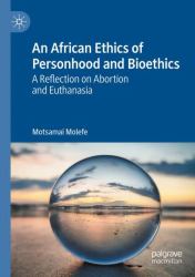 An African Ethics of Personhood and Bioethics : A Reflection on Abortion and Euthanasia