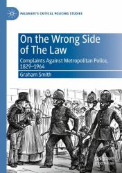 On the Wrong Side of the Law : Complaints Against Metropolitan Police, 1829-1964