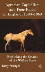 Agrarian Capitalism and Poor Relief in England, 1500-1860 : Rethinking the Origins of the Welfare State