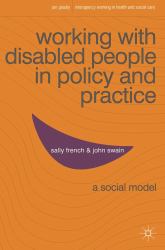 Working with Disabled People in Policy and Practice : A Social Model