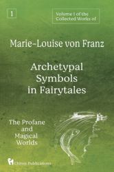 Volume 1 of the Collected Works of Marie-Louise Von Franz : Archetypal Symbols in Fairytales: the Profane and Magical Worlds