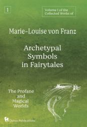 Volume 1 of the Collected Works of Marie-Louise Von Franz : Archetypal Symbols in Fairytales: the Profane and Magical Worlds