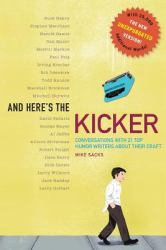 And Here's the Kicker : Conversations with 21 Top Humor Writers--The New Unexpurgated Version!