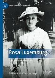 Rosa Luxemburg : A Revolutionary Marxist at the Limits of Marxism