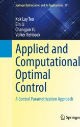 Applied and Computational Optimal Control : A Control Parametrization Approach