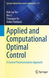 Applied and Computational Optimal Control : A Control Parametrization Approach