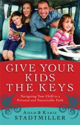 Give Your Kids the Keys : Navigating Your Child to a Personal and Sustainable Faith