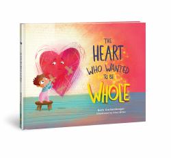 The Heart Who Wanted to Be Whole (a Story about Healing from Negative Talk Through God's Truth)