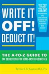 Write It Off! Deduct It! : The A-to-Z Guide to Tax Deductions for Home-Based Businesses