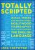 Totally Scripted : Cut to the Chase Idioms, Words, and Quotes from Hollywood to Broadway That Have Changed the English Language